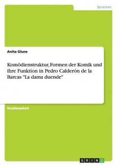 Komödienstruktur Formen der Komik und ihre Funktion in Pedro Calderón de la Barcas La dama duende
