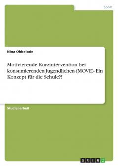 Motivierende Kurzintervention bei konsumierenden Jugendlichen (MOVE)- Ein Konzept für die Schule?!
