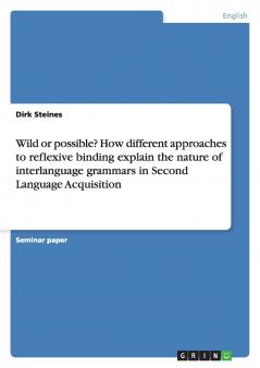 Wild or possible? How different approaches to reflexive binding explain the nature of interlanguage grammars in Second Language Acquisition