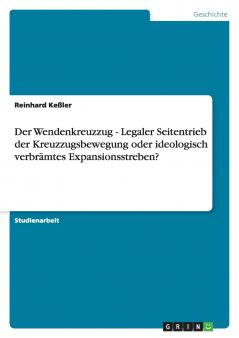 Der Wendenkreuzzug - Legaler Seitentrieb der Kreuzzugsbewegung oder ideologisch verbrämtes Expansionsstreben?