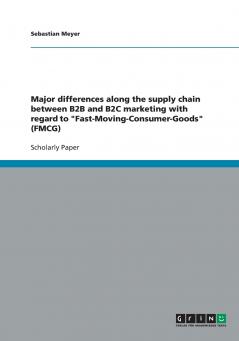 Major differences along the supply chain between B2B and B2C marketing with regard to Fast-Moving-Consumer-Goods (FMCG)