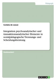 Integration psychoanalytischer und transaktionsanalytischer Elemente in sozialpädagogische Trennungs- und Scheidungsberatung