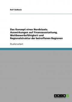 Das Konzept eines Nordstaats. Auswirkungen auf Finanzausstattung Wettbewerbsfähigkeit und Regionalstruktur der betroffenen Regionen