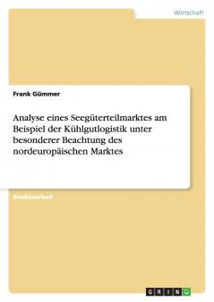 Analyse eines Seegüterteilmarktes am Beispiel der Kühlgutlogistik unter besonderer Beachtung des nordeuropäischen Marktes