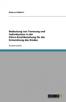 Bedeutung von Trennung und Individuation in der Eltern-Kind-Beziehung für die Entwicklung des Kindes