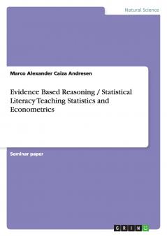 Evidence Based Reasoning / Statistical Literacy Teaching Statistics and Econometrics