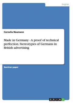 Made in Germany - A proof of technical perfection. Stereotypes of Germans in British advertising