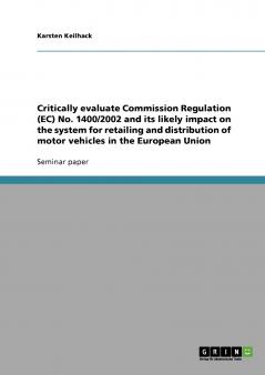 Critically evaluate Commission Regulation (EC) No. 1400/2002 and its likely impact on the system for retailing and distribution of motor vehicles in the European Union