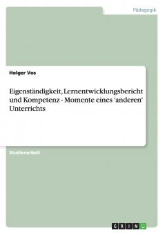 Eigenständigkeit Lernentwicklungsbericht und Kompetenz - Momente eines 'anderen' Unterrichts