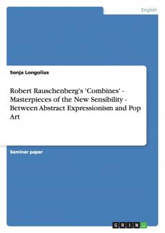 Robert Rauschenberg's 'Combines' - Masterpieces of the New Sensibility - Between Abstract Expressionism and Pop Art