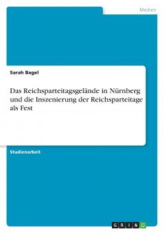 Das Reichsparteitagsgelände in Nürnberg und die Inszenierung der Reichsparteitage als Fest