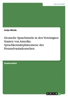 Deutsche Sprachinseln in den Vereinigten Staaten von Amerika. Sprachkontaktphänomene des Pennsylvaniadeutschen