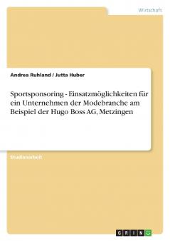 Sportsponsoring - Einsatzmöglichkeiten für ein Unternehmen der Modebranche am Beispiel der Hugo Boss AG Metzingen