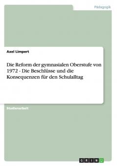 Die Reform der gymnasialen Oberstufe von 1972 - Die Beschlüsse und die Konsequenzen für den Schulalltag