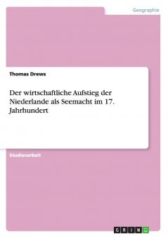 Der wirtschaftliche Aufstieg der Niederlande als Seemacht im 17. Jahrhundert