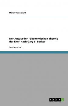 Der Ansatz der ökonomischen Theorie der Ehe nach Gary S. Becker