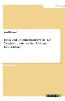 Ethik und Unternehmenserfolg - Ein Vergleich zwischen den USA und Deutschland