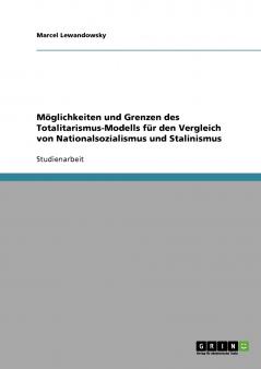 Möglichkeiten und Grenzen des Totalitarismus-Modells für den Vergleich von Nationalsozialismus und Stalinismus