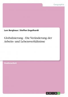Globalisierung - Die Veränderung der Arbeits- und Lebensverhältnisse
