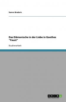 Das Dämonische in der Liebe in Goethes Faust