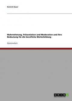 Wahrnehmung Pr��sentation und Moderation und ihre Bedeutung f��r die berufliche Weiterbildung