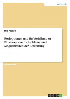 Realoptionen und ihr Verhältnis zu Finanzoptionen - Probleme und Möglichkeiten der Bewertung
