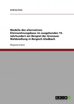 Alternativer Kleinwohnungsbau im ausgehenden 19. Jahrhundert. Die Gronauer Waldsiedlung in Bergisch Gladbach
