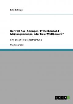 Der Fall Axel Springer / ProSiebenSat.1 - Meinungsmonopol oder freier Wettbewerb?