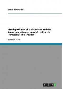 The depiction of virtual realities and the transition between parallel realities in eXistenZ and Matrix
