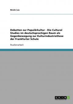Debatten zur Populärkultur. Die Cultural Studies im deutschsprachigen Raum als Gegenbewegung zur Kulturindustriethese der Frankfurter Schule