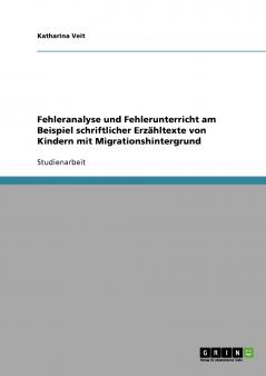 Fehleranalyse und Fehlerunterricht am Beispiel schriftlicher Erzähltexte von Kindern mit Migrationshintergrund