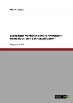 Europ��isch-Marokkanische Partnerschaft - Demokratisieren oder Stabilisieren?