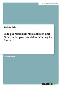 Hilfe per Mausklick. Möglichkeiten und Grenzen der psychosozialen Beratung im Internet