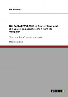 Die Fußball-WM 2006 in Deutschland und die Spiele im augusteischen Rom im Vergleich