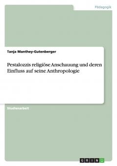 Pestalozzis religiöse Anschauung und deren Einfluss auf seine Anthropologie
