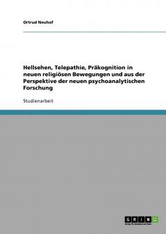 Hellsehen Telepathie Präkognition in neuen religiösen Bewegungen und aus der Perspektive der neuen psychoanalytischen Forschung