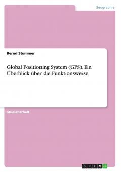 Global Positioning System (GPS). Ein Überblick über die Funktionsweise