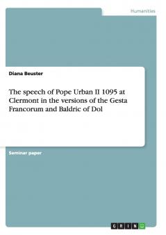 The speech of Pope Urban II 1095 at Clermont in the versions of the Gesta Francorum and Baldric of Dol