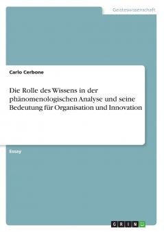 Die Rolle des Wissens in der phänomenologischen Analyse und seine Bedeutung für Organisation und Innovation