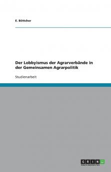 Der Lobbyismus der Agrarverb��nde in der Gemeinsamen Agrarpolitik