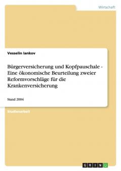 Bürgerversicherung und Kopfpauschale - Eine ökonomische Beurteilung zweier Reformvorschläge für die Krankenversicherung