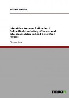 Interaktive Kommunikation durch Online-Direktmarketing. Chancen und Erfolgsaussichten im Lead Generation Process