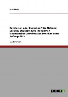 Revolution oder Evolution? Die National Security Strategy 2002 im Rahmen traditioneller Grundmuster amerikanischer Außenpolitik