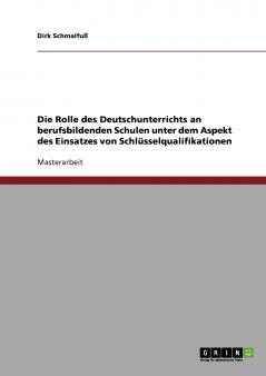 Die Rolle des Deutschunterrichts an berufsbildenden Schulen unter dem Aspekt des Einsatzes von Schlüsselqualifikationen
