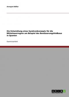 Die Entwicklung eines Syndromkonzepts für die Mittelmeerregion am Beispiel des Bewässerungsfeldbaus in Spanien