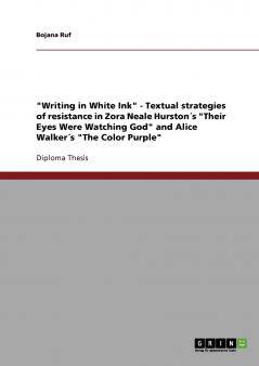 Writing in White Ink - Textual strategies of resistance in Zora Neale Hurston´s Their Eyes Were Watching God and Alice Walker´s The Color Purple