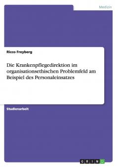 Die Krankenpflegedirektion im organisationsethischen Problemfeld am Beispiel des Personaleinsatzes