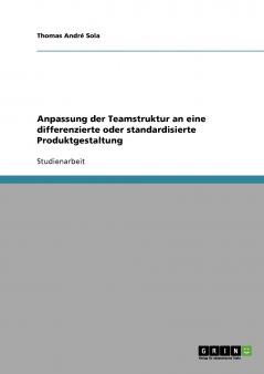 Anpassung der Teamstruktur an eine differenzierte oder standardisierte Produktgestaltung