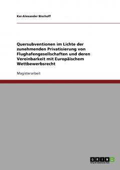Quersubventionen und die zunehmende Privatisierung von Flughafengesellschaften und deren Vereinbarkeit mit Europäischem Wettbewerbsrecht