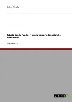 Private Equity Funds. Heuschrecken oder n��tzliche Investoren?